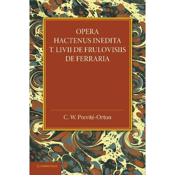 Opera Hactenus Inedita T. LIVII de Frulovisiis de Ferraria, (Paperback)