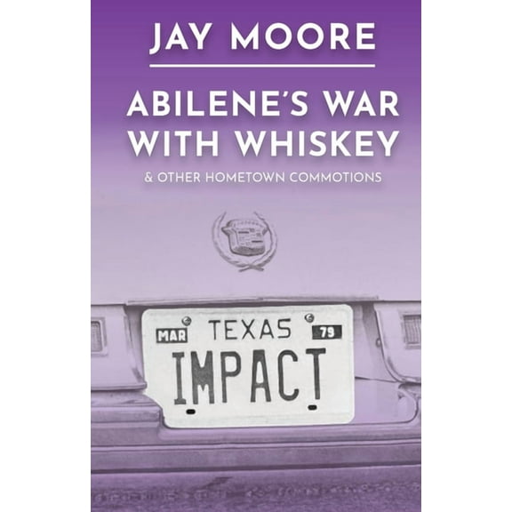 Abilene's War With Whiskey & Other Hometown Commotions, (Paperback)