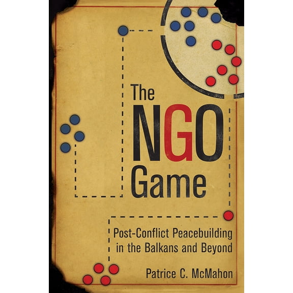 The Ngo Game: Post-Conflict Peacebuilding in the Balkans and Beyond, (Paperback)