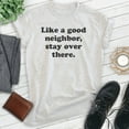thumbnail image 2 of Like A Good Neighbor Stay Over There Shirt, Unisex Women's Men's Shirt, Antisocial Shirt, Ant-social Shirt, Heather Ash, Large, 2 of 6