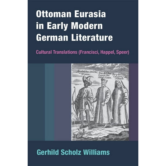 Ottoman Eurasia in Early Modern German Literature: Cultural Translations (Francisci, Happel, Speer), (Hardcover)