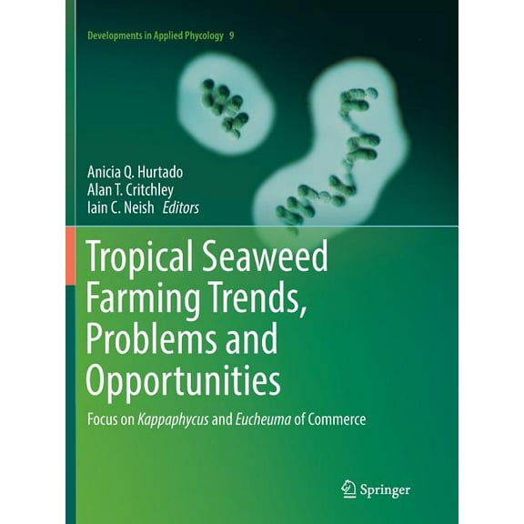 Developments in Applied Phycology Tropical Seaweed Farming Trends, Problems and Opportunities: Focus on Kappaphycus and Eucheuma of Commerce, Book 9, (Paperback)
