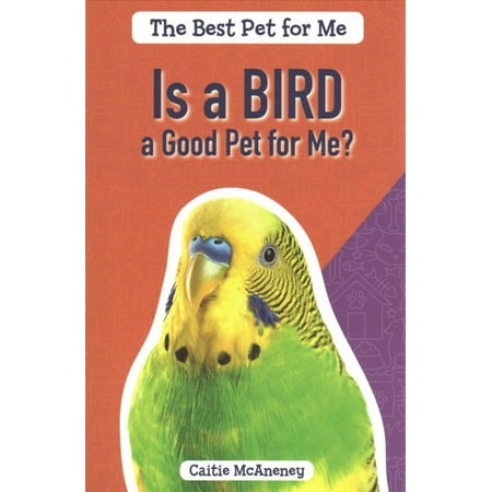 Is a Bird a Good Pet for Me? (The Best Pet For Me)