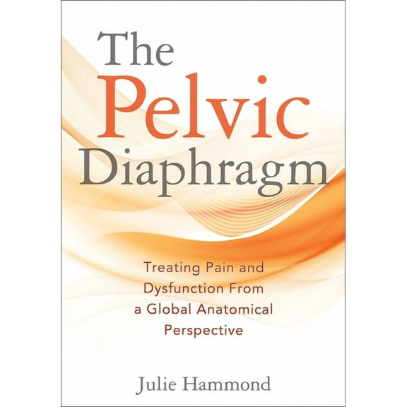 The Pelvic Diaphragm: Treating Pain and Dysfunction from a Global Anatomical Perspective, (Paperback)