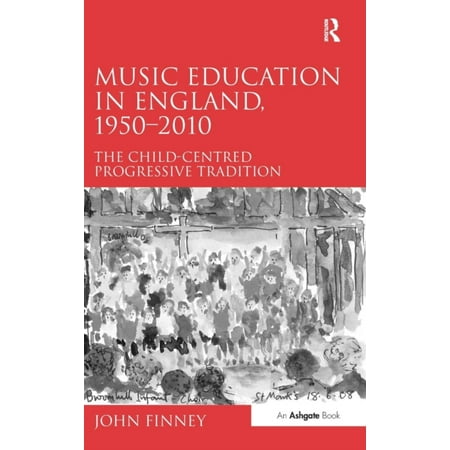 Music Education in England, 1950 2010: The Child-Centred Progressive