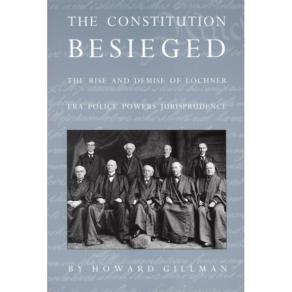 The Constitution Besieged: The Rise & Demise of Lochner Era Police Powers Jurisprudence, (Paperback)