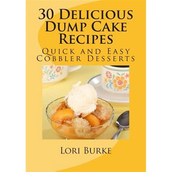 Pre-Owned 30 Delicious Dump Cake Recipes : Quick and Easy Cobbler Desserts