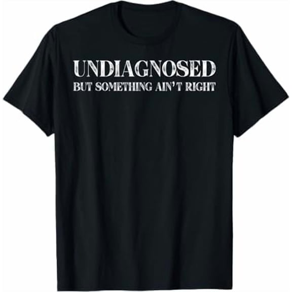 Greenink Undiagnosed But Something Ain't Right T-Shirt Funny Humor Saying Tshirt Unisex Classic Fit Pure Cotton Tops