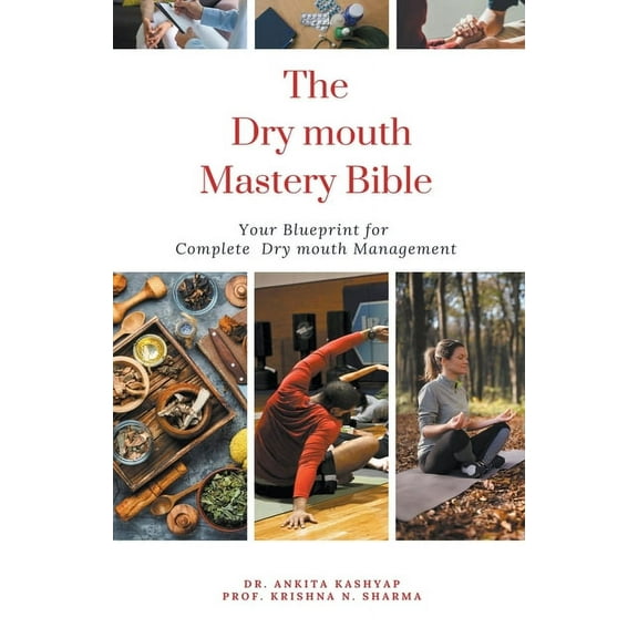 The Dry Mouth Mastery Bible: Your Blueprint for Complete Dry Mouth Management, (Paperback)