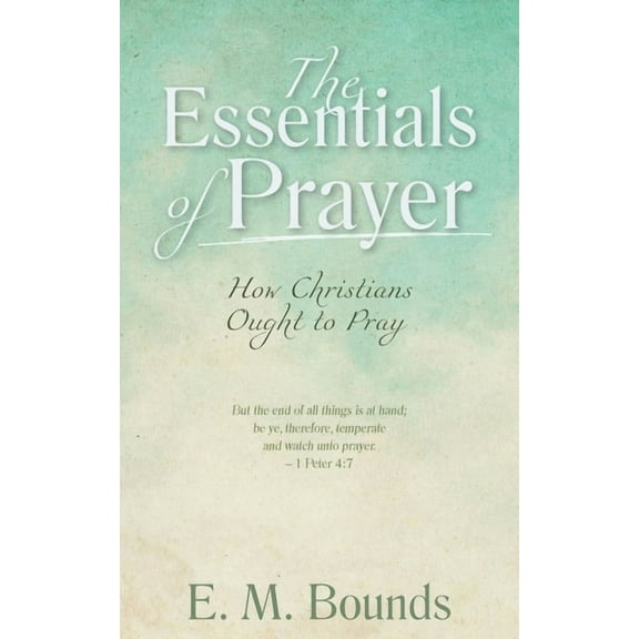 The Essentials of Prayer: How Christians Ought to Pray, (Paperback)