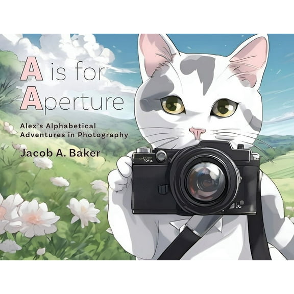 A is for Aperture: Alex's Alphabetical Adventures in Photography, (Paperback)