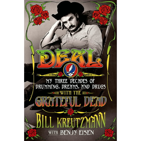 Deal: My Three Decades of Drumming, Dreams, and Drugs with the Grateful Dead : My Three Decades of Drumming, Dreams, and Drugs with the Grateful