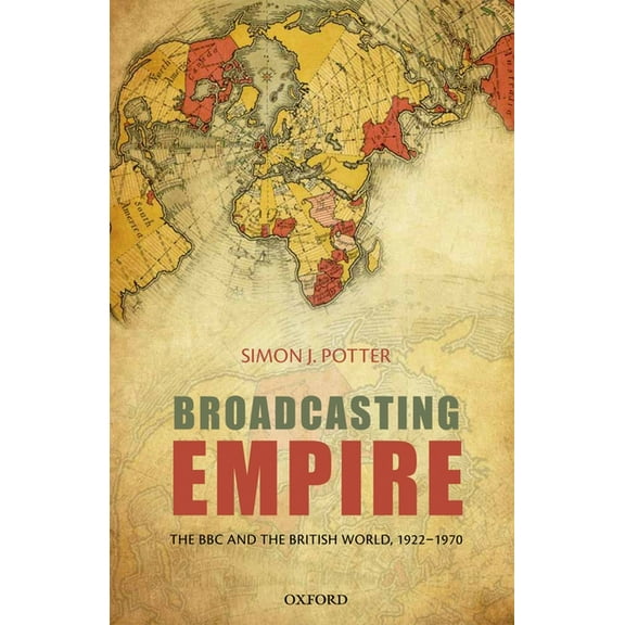 Broadcasting Empire: The BBC and the British World, 1922-1970, (Hardcover)