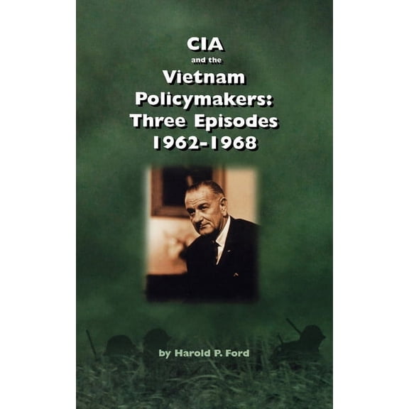 CIA and the Vietnam Policymakers: Three Episodes 1962-1968 (Hardcover)