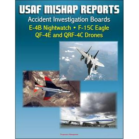 Eagle Post (U.S. Air Force Aerospace Mishap Reports: Accident Investigation Boards for the E-4B Nightwatch Advanced Airborne Command Post, F-15C Eagle Fighter, QF-4E and QRF-4C Target Drones -)