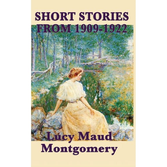 The Short Stories of Lucy Maud Montgomery from 1909-1922, (Hardcover)