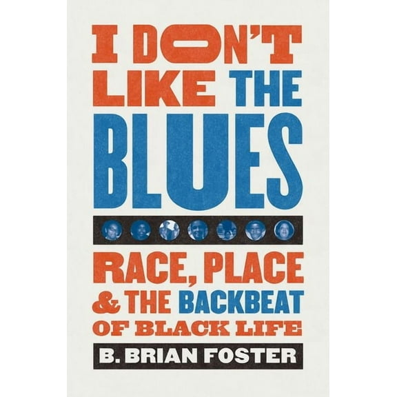 I Don't Like the Blues: Race, Place, and the Backbeat of Black Life, (Paperback)