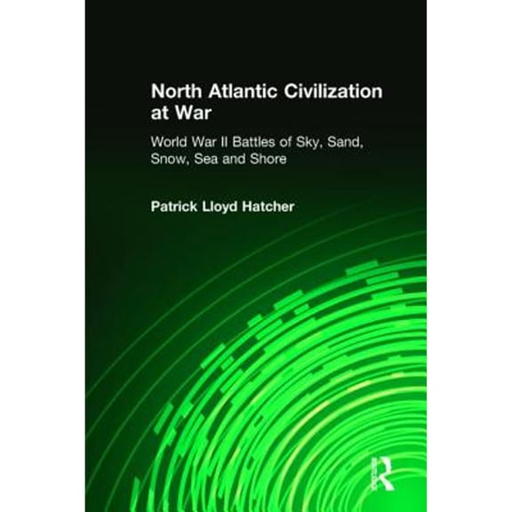 Pre-Owned North Atlantic Civilization at War: World War II Battles of Sky, Sand, Snow, Sea and Shore (Hardcover) 0765601354 9780765601353