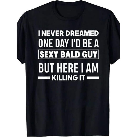 Men's 100% Cotton T-Shirt 180gsm - I Never Dreamed One Day I'd Be A Sexy Bald Guy T-Shirt, Black Comfortable Breathable Soft Tee, Valentine's Gift for Men