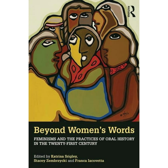 Beyond Women's Words: Feminisms and the Practices of Oral History in the Twenty-First Century, (Paperback)