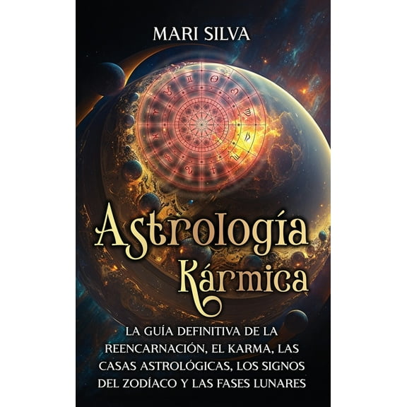 Astrología Kármica: La guía definitiva de la reencarnación, el karma, las casas astrológicas, los signos del Zodíaco y l, (Hardcover)