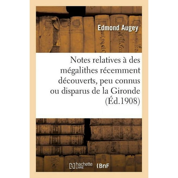 Histoire: Notes Relatives À Des Mégalithes Récemment Découverts, Peu Connus Ou Disparus de la Gironde (Paperback)