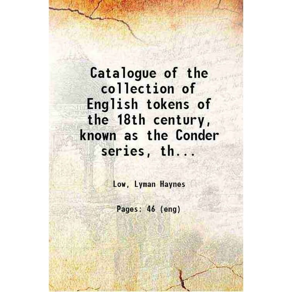 Catalogue of the collection of English tokens of the 18th century, known as the Conder series, the property of Mr. John G. Mills ... with selections from the cabinets of Dr. J. F. Llewelly [Hardcover]