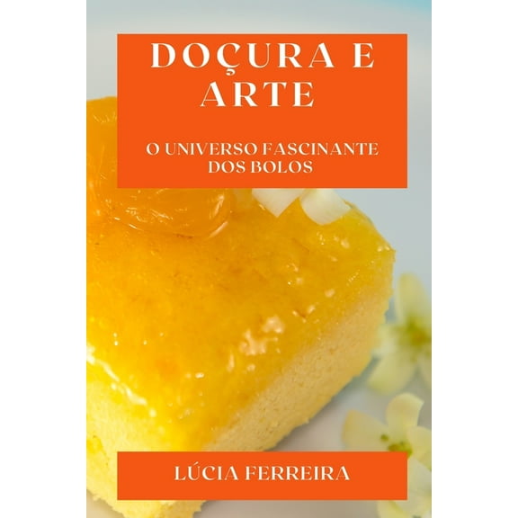 DoÃ§ura e Arte: O Universo Fascinante dos Bolos, (Paperback)