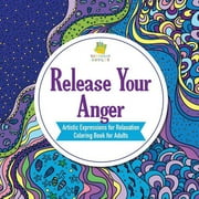 Release Your Anger Artistic Expressions for Relaxation Coloring Book for Adults (Paperback)