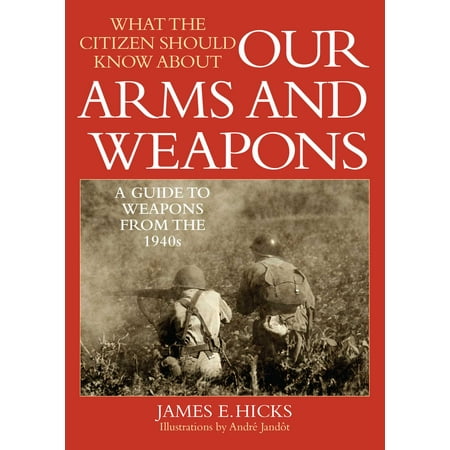 What the Citizen Should Know About Our Arms and Weapons : A Guide to Weapons from the