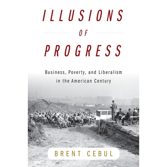 Politics and Culture in Modern America Illusions of Progress: Business, Poverty, and Liberalism in the American Century, (Paperback)