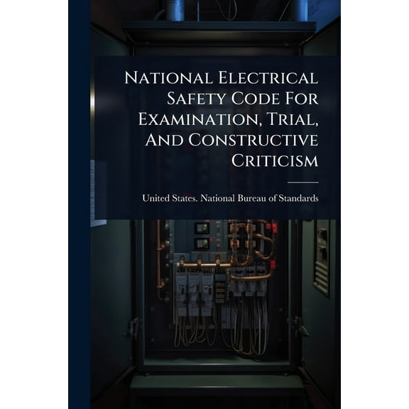 National Electrical Safety Code For Examination, Trial, And Constructive Criticism, (Paperback)