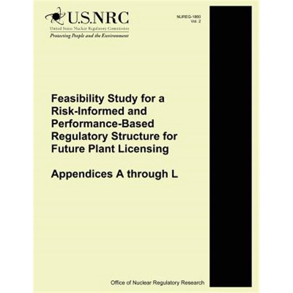 Pre-Owned Feasibility Study for a Risk-Informed and Performance-Based Regulatory Structure for Future Plant Licensing : Appendices A through L (Paperback)