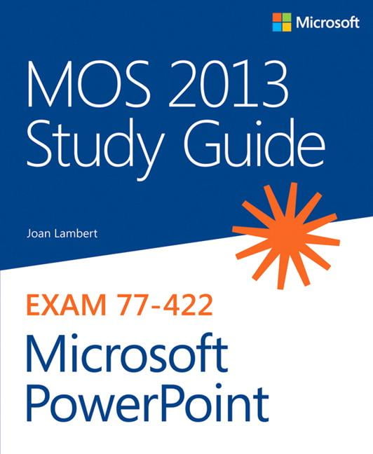 Mos Study Guide: Mos 2013 Study Guide for Microsoft PowerPoint