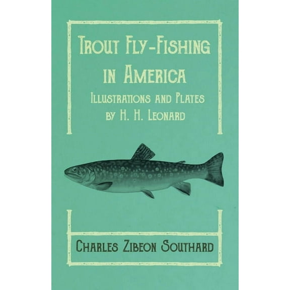 Trout Fly-Fishing in America - Illustrations and Plates by H. H. Leonard, (Paperback)