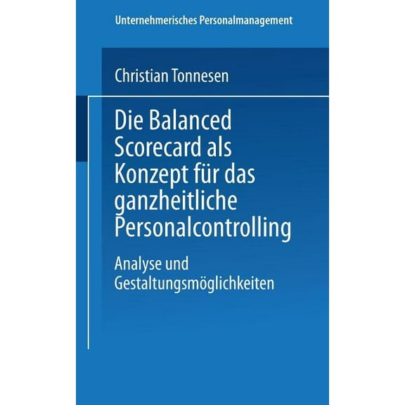 Unternehmerisches Personalmanagement Die Balanced Scorecard ALS Konzept FÃ¼r Das Ganzheitliche Personalcontrolling: Analyse Und GestaltungsmÃ¶glichkeiten, (Paperback)
