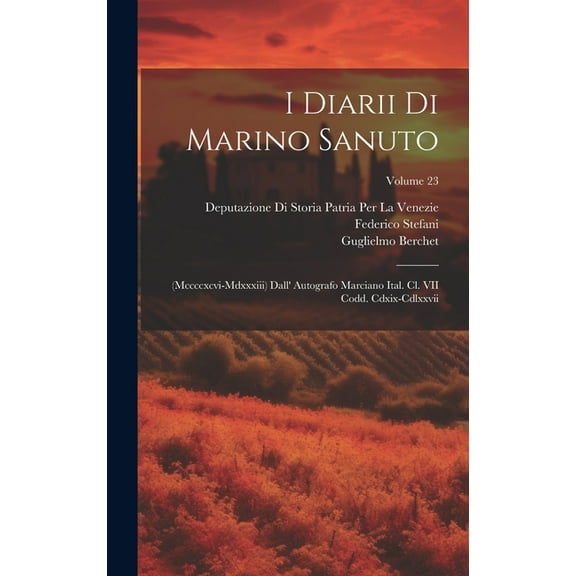 I Diarii Di Marino Sanuto : (Mccccxcvi-Mdxxxiii) Dall' Autografo Marciano Ital. Cl. VII Codd. Cdxix-Cdlxxvii; Volume 23 (Hardcover)