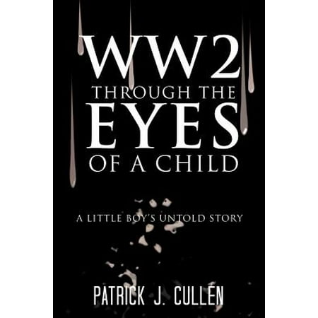 Ww2 Through the Eyes of a Child : A Little Boy's Untold