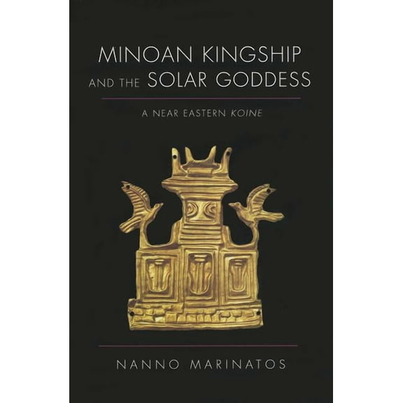 Minoan Kingship and the Solar Goddess : A Near Eastern Koine (Paperback)