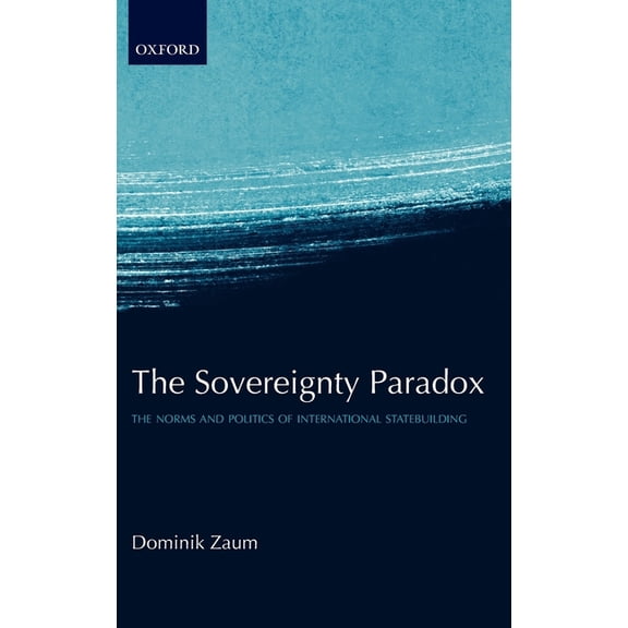 The Sovereignty Paradox: The Norms and Politics of International Statebuilding, (Hardcover)