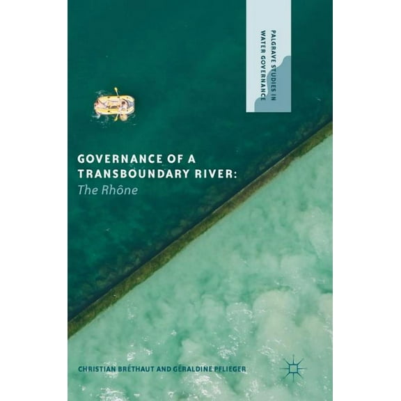 Palgrave Studies in Water Governance: Po Governance of a Transboundary River: The RhÃ´ne, (Hardcover)