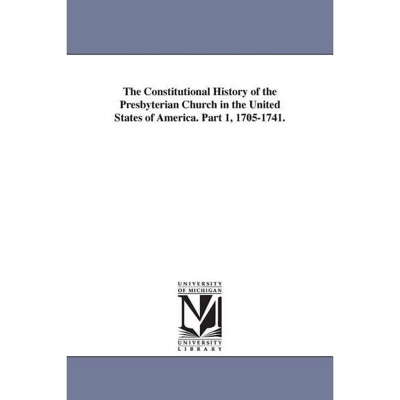 The Constitutional History of the Presbyterian Church in the United States of America. Part 1, 1705-1741., (Paperback)