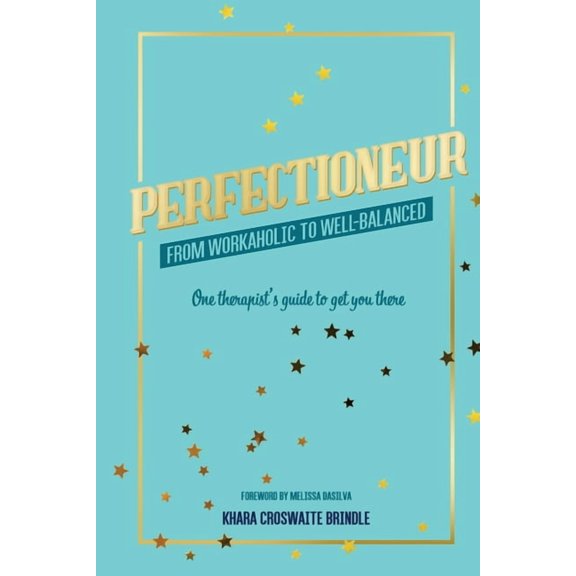 Perfectioneur From Workaholic to Well-Balanced: One Therapist's Guide to Get You There, (Paperback)