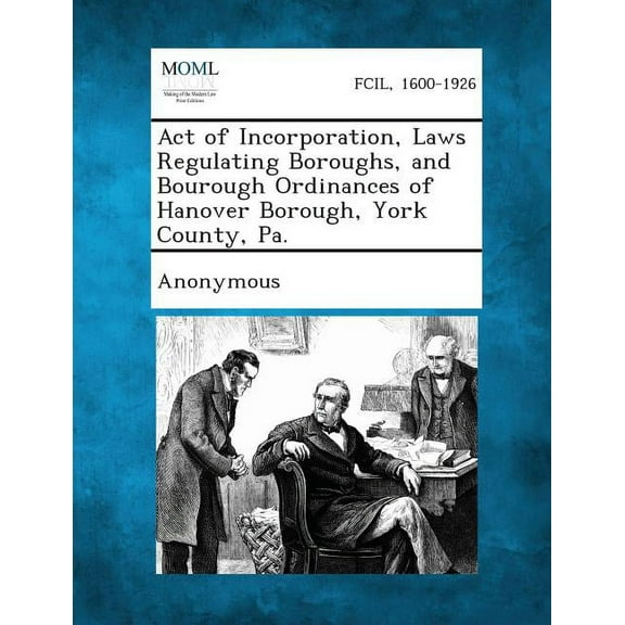Act of Incorporation, Laws Regulating Boroughs, and Bourough Ordinances of Hanover Borough, York County, Pa., (Paperback)