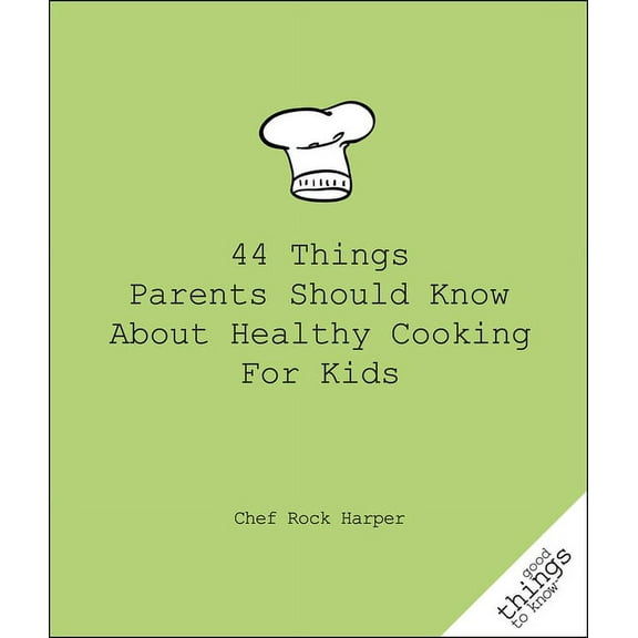 Good Things to Know 44 Things Parents Should Know about Healthy Cooking for Kids, (Paperback)