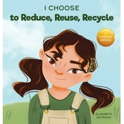Teacher and Therapist Toolbox: I Choose: I Choose to Reduce, Reuse, and Recycle: A Colorful, Picture Book About Saving Our Earth (Hardcover)