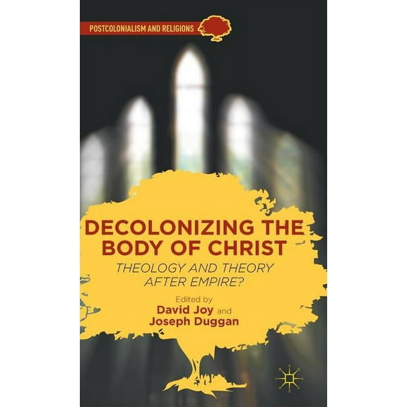 Postcolonialism and Religions Decolonizing the Body of Christ: Theology and Theory After Empire?, (Hardcover)