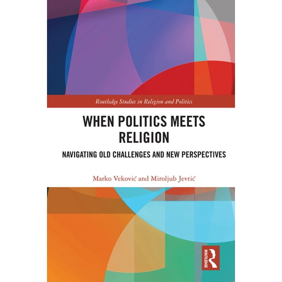 Routledge Studies in Religion and Politi When Politics Meets Religion: Navigating Old Challenges and New Perspectives, (Hardcover)