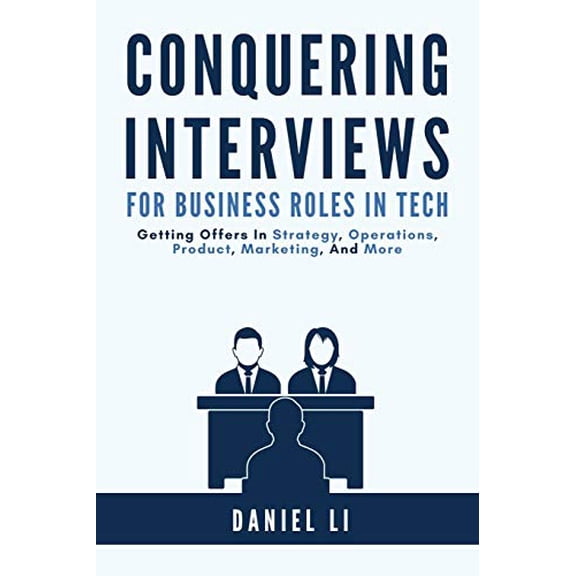 Pre-Owned Conquering Interviews for Business Roles in Tech: Getting Job Offers in Strategy, Operations, Product, Marketing, and More, 9781733338110, 173333811X, Paperback,