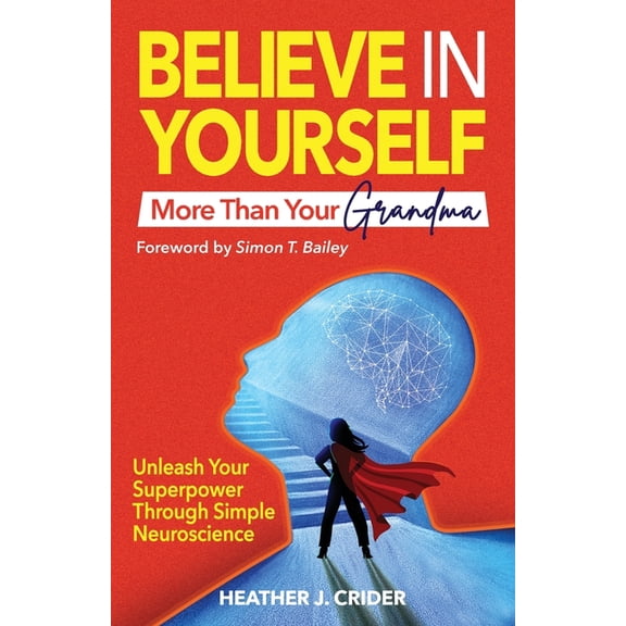 Believe In Yourself More Than Your Grandma: Unleash Your Superpower Through Simple Neuroscience, (Paperback)